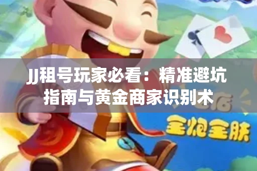 JJ租号玩家必看：精准避坑指南与黄金商家识别术
